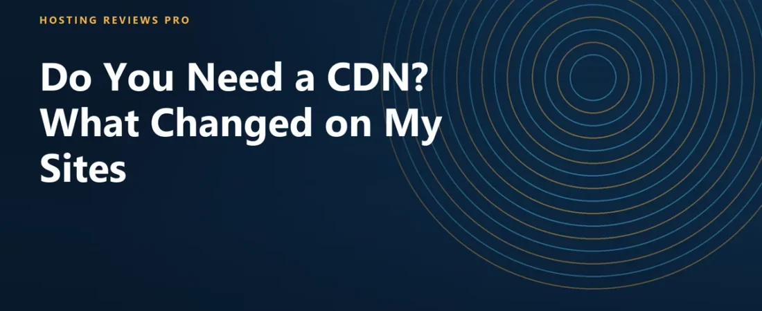 Do You Need a CDN? What Changed on My Sites